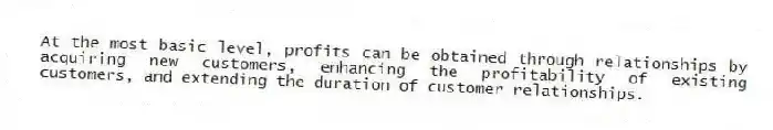 At the most basic level, profits can be obtained through relationships by acquiring new customers, enhancing the profitability of existing customers, and extending the duration of customer relationships.
