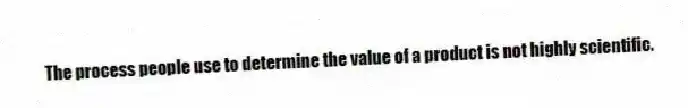 The process people use to determine the value of a product is not highly scientific.