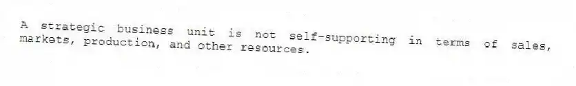 A strategic business unit is not self-supporting in terms of sales, markets, production, and other resources.