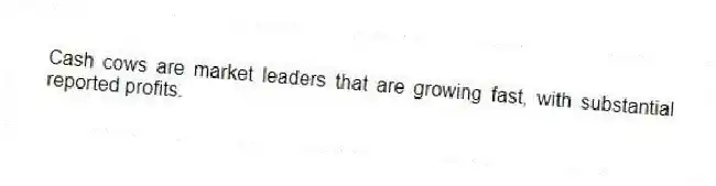 Cash cows are market leaders that are growing fast, with substantial reported profits.