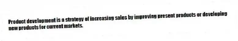 Product development is a strategy of increasing sales by improving present products or developing new products for current markets.