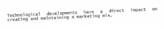 Technological developments have a direct impact on creating and maintaining a marketing mix.