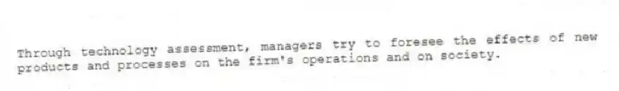Through technology assessment, managers try to foresee the effects of new products and processes on the firm's operations and on society.