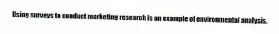 Using surveys to conduct marketing research is an example of environmental analysis.