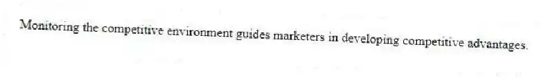 Monitoring the competitive environment guides marketers in developing competitive advantages.