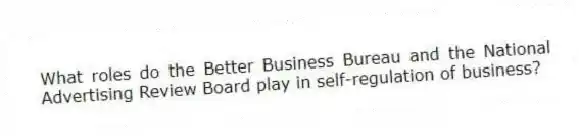 What roles do the Better Business Bureau and the National Advertising Review Board play in self-regulation of business?