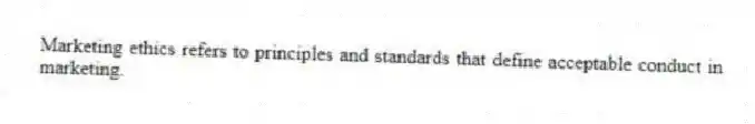 Marketing ethics refers to principles and standards that define acceptable conduct in marketing.