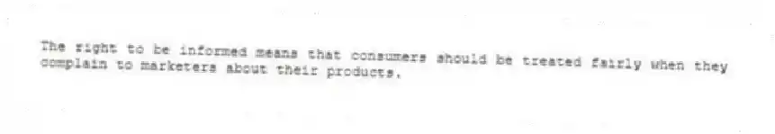 The right to be informed means that consumers should be treated fairly when they complain to marketers about their products.