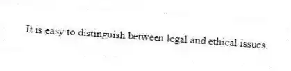 It is easy to distinguish between legal and ethical issues.