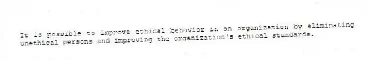 It is possible to improve ethical behavior in an organization by eliminating unethical persons and improving the organization's ethical standards.