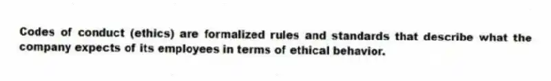 Codes of conduct (ethics) are formalized rules and standards that describe what the company expects of its employees in terms of ethical behavior.