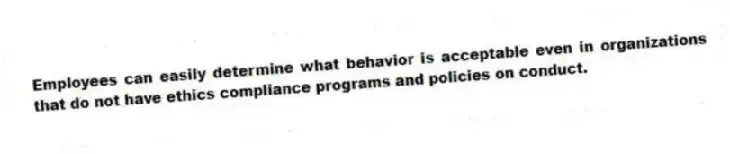 Employees can easily determine what behavior is acceptable even in organizations that do not have ethics compliance programs and policies on conduct.