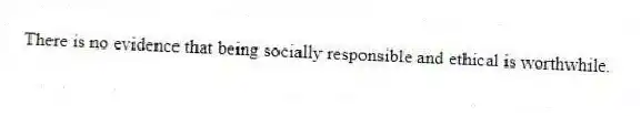 There is no evidence that being socially responsible and ethical is worthwhile.