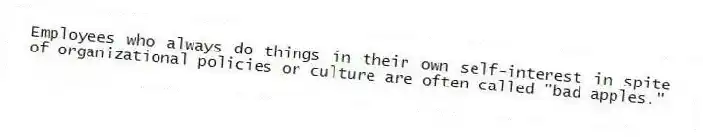Employees who always do things in their own self-interest in spite of organizational policies or culture are often called "bad apples."