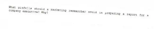What pitfalls should a marketing researcher avoid in preparing a report for a company executive? Why?