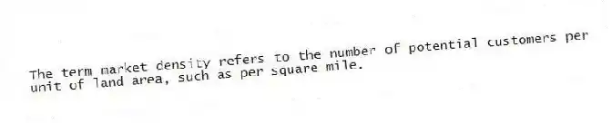 The term market density refers to the number of potential customers per unit of land area, such as per square mile.