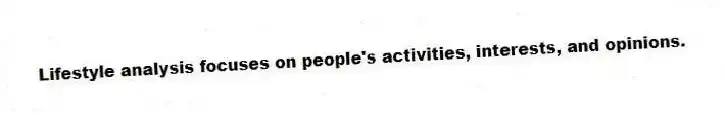 Lifestyle analysis focuses on people's activities, interests, and opinions.
