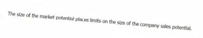 The size of the market potential places limits on the size of the company sales potential.