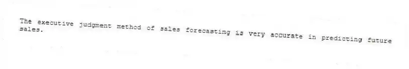 The executive judgment method of sales forecasting is very accurate in predicting future sales.