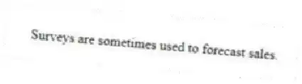 Surveys are sometimes used to forecast sales.