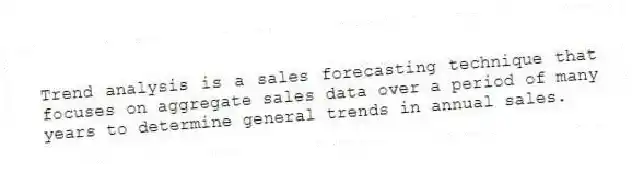 Trend analysis is a sales forecasting technique that focuses on aggregate sales data over a period of many years to determine general trends in annual sales.