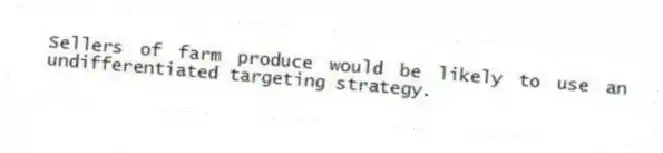 Sellers of farm produce would be likely to use an undifferentiated targeting strategy.