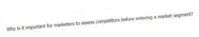 Why is it important for marketers to assess competitors before entering a market segment?