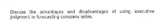 Discuss the advantages and disadvantages of using executive judgment in forecasting company sales.