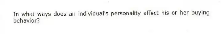 In what ways does an individual's personality affect his or her buying behavior?