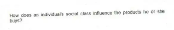 How does an individual's social class influence the products he or she buys?