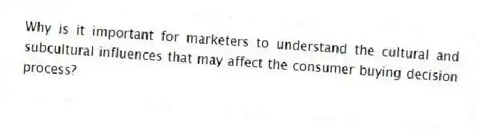 Why is it important for marketers to understand the cultural and subcultural influences that may affect the consumer buying decision process?