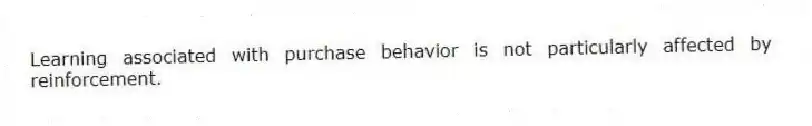 Learning associated with purchase behavior is not particularly affected by reinforcement.