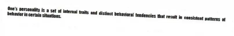 One's personality is a set of internal traits and distinct behavioral tendencies that result in consistent patterns of behavior in certain situations.