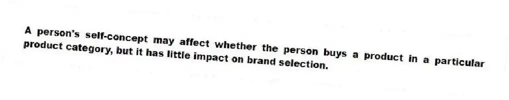 A person's self-concept may affect whether the person buys a product in a particular product category, but it has little impact on brand selection.