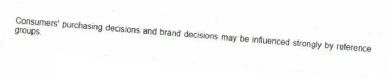 Consumers' purchasing decisions and brand decisions may be influenced strongly by reference groups.