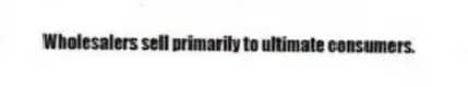 Wholesalers sell primarily to ultimate consumers.