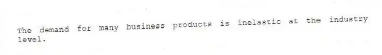 The demand for many business products is inelastic at the industry level.