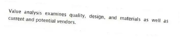 Value analysis examines quality, design, and materials as well as current and potential vendors.