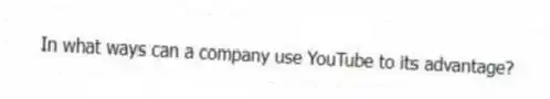 In what ways can a company use YouTube to its advantage?