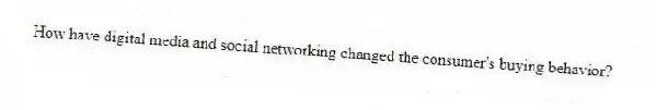 How have digital media and social networking changed the consumer's buying behavior?