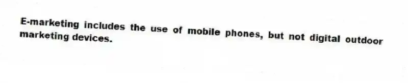 E-marketing includes the use of mobile phones, but not digital outdoor marketing devices.