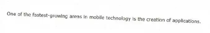 One of the fastest-growing areas in mobile technology is the creation of applications.