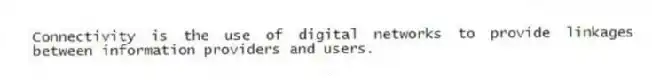 Connectivity is the use of digital networks to provide linkages between information providers and users.