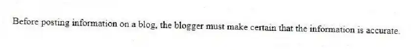 Before posting information on a blog, the blogger must make certain that the information is accurate.