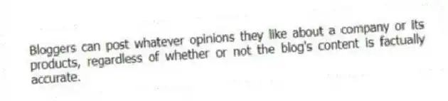 Bloggers can post whatever opinions they like about a company or its products, regardless of whether or not the blog's content is factually accurate.