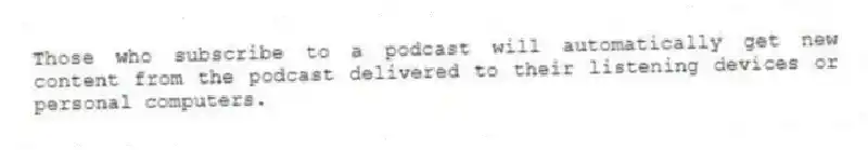 Those who subscribe to a podcast will automatically get new content from the podcast delivered to their listening devices or personal computers.