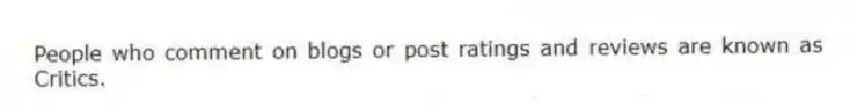 People who comment on blogs or post ratings and reviews are known as Critics.