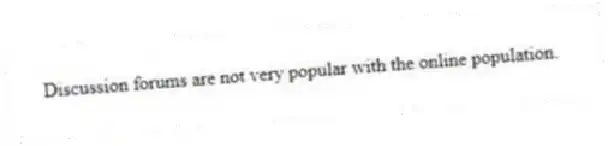 Discussion forums are not very popular with the online population.