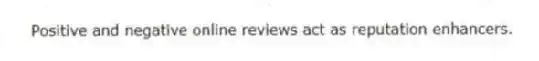Positive and negative online reviews act as reputation enhancers.
