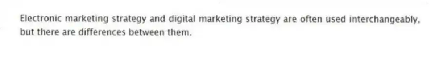 Electronic marketing strategy and digital marketing strategy are often used interchangeably, but there are differences between them.